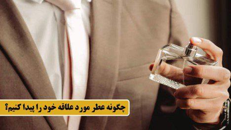 چگونه عطر مورد علاقه خود را پیدا کنیم؟